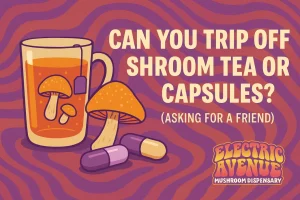 Can You Trip Off Shroom Tea or Capsules?